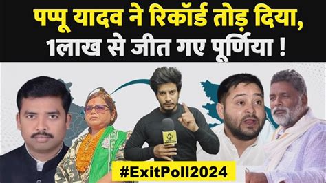 Exitpoll2024 Pappu Yadav ने तोड़ दिया रिकॉर्ड जीत गए Purnia Supaul में Tejashwi Yadav की