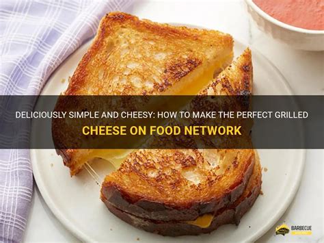 Deliciously Simple And Cheesy How To Make The Perfect Grilled Cheese On Food Network Shungrill