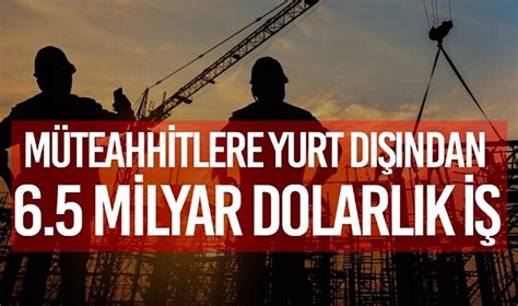 TÜRK MÜTEAHHİTLER YURT DIŞINDA 6 5 MİLYAR DOLARLIK İŞ ÜSTLENDİ GÜNDEM