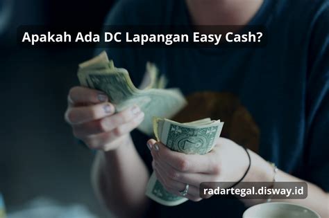 Apakah Ada Dc Lapangan Easy Cash Nasabah Wajib Tahu Tentang Dc Berikut Ini