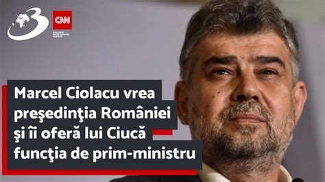 Marcel Ciolacu Vrea Pre Edin Ia Rom Niei I I Ofer Lui Ciuc Func Ia