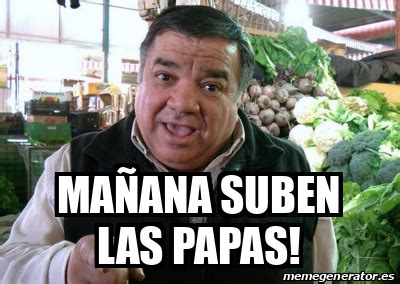 Meme Personalizado Mañana Suben las Papas 33132963