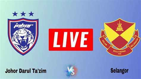 Selangor Vs JDT Live Match Today Johor Darul Ta Zim Vs Selangor