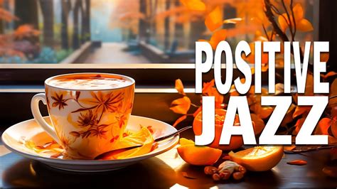 Positive Jazz Music ☕ Exquisite Relaxing Coffee Jazz Music And Bossa Nova Piano For Happy Moods