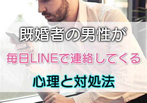 既婚者の男性が毎日lineで連絡してくる心理5個と対処法