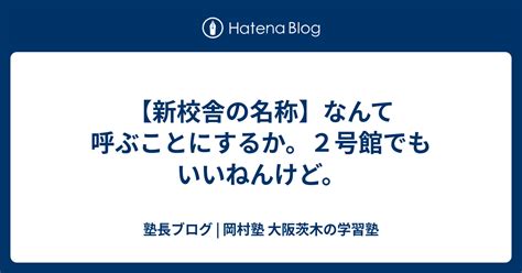 【新校舎の名称】なんて呼ぶことにするか。2号館でもいいねんけど。 塾長ブログ 岡村塾 大阪茨木の学習塾