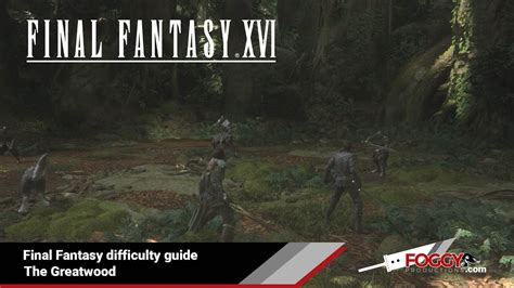 Final Fantasy Xvi Final Fantasy Difficulty Guide The Greatwood Youtube