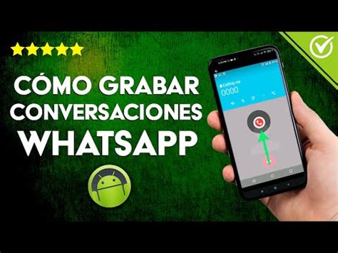 C Mo Grabar Conversaciones Y Llamadas De Whatsapp En Android E Ios