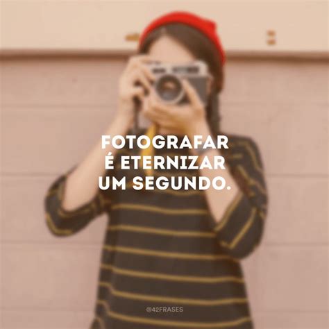 60 Frases De Fotógrafo Para Quem Ama Eternizar Momentos Frases De