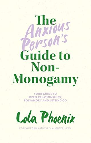 The Anxious Persons Guide To Non Monogamy Your Guide To Open