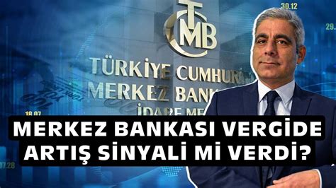 Merkez Bankas Vergide Yeni Bir Art Sinyali Mi Verdi H Seyin G K E