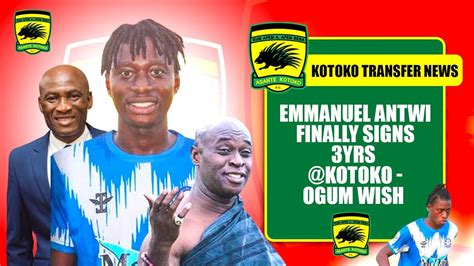 Kotoko Transfer Fireemmanuel Antwi Finally Signs Yrs Kotoko