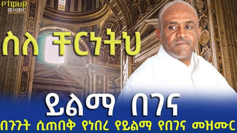 የሊቀ መዘምራን ይልማ ኃይሉ በገና ዝማሬ ስለ ቸርነትህ አምላክ ተመስገን like mezemran yilma