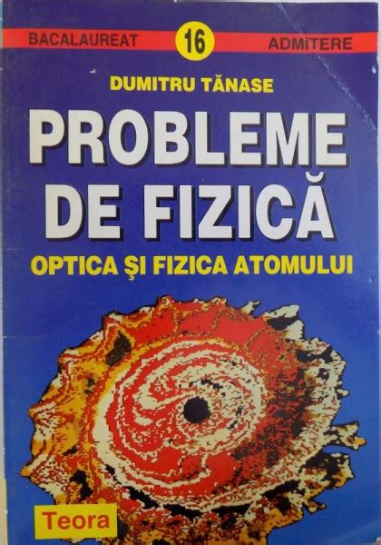 Probleme De Fizica Optica Si Fizica Atomului De Dumitru Tanase