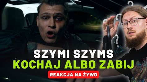 Szymi Szyms Kochaj Albo Zabij Reakcja Na Ywo Youtube