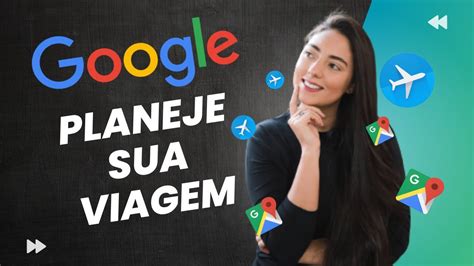 Planejamento De Viagem Guia Completo As Ferramentas Do Google