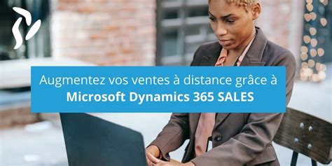 Optimisez La Productivité à Distance De Votre Force De Vente Grâce à Microsoft Dynamics 365