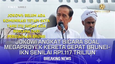 Jokowi Angkat Bicara Soal Megaproyek Kereta Cepat Brunei Ikn Senilai