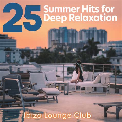 Ibiza Lounge Club 25 Summer Hits For Deep Relaxation Album By Ibiza