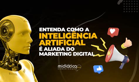 Entenda Como A Intelig Ncia Artificial Aliada Do Marketing Digital