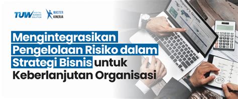 Mengintegrasikan Pengelolaan Risiko Dalam Strategi Bisnis Untuk