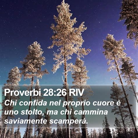 Proverbi 28 26 RIV Chi confida nel proprio cuore è uno stolto ma