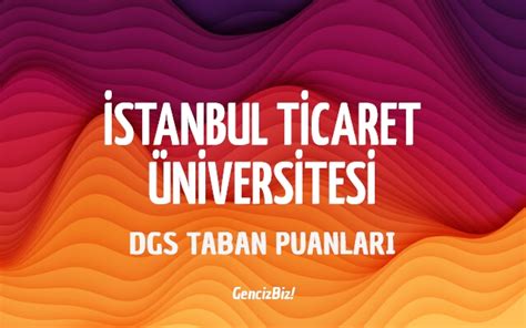 Dgs Stanbul Ticaret Niversitesi Taban Puanlar Gencizbiz