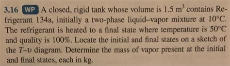 Solved 3 16 A Closed Rigid Tank Whose Volume Is 1 5m3 C