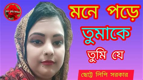 মনে পড়ে তোমাকে তুমি যে আমার জীবন কন্ঠ শিল্পী লিপি সরকার বিচ্ছেদ গান