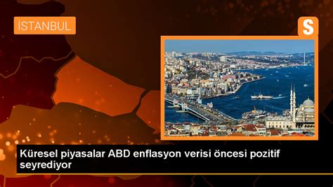 Küresel piyasalar ABD enflasyon verisi öncesi pozitif seyrediyor Son