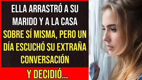 Ella arrastró a su marido y a la casa sobre sí misma pero un día