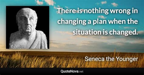 There Is Nothing Wrong In Changing A Plan When The Situation Is Changed