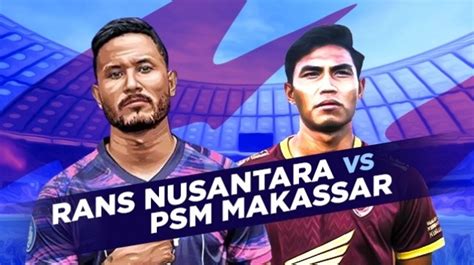 Prediksi RANS Nusantara FC Vs PSM Makassar Di BRI Liga 1 Susunan