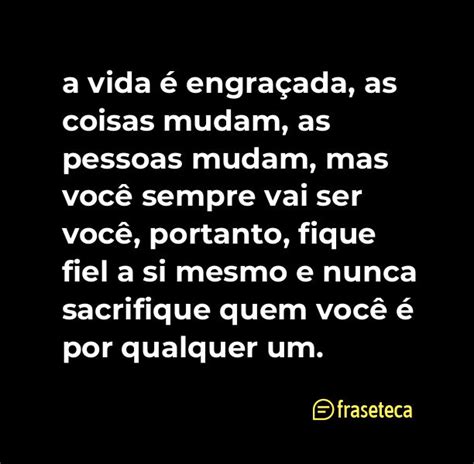 A Vida Engra Ada As Coisas Mudam As Pessoas Mudam Mas Voc Sempre