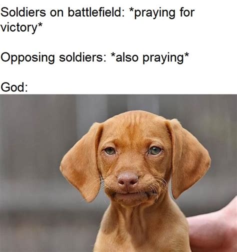 dank meme - disapproving dog meme - Soldiers on battlefield praying for ...