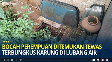 Kronologi Bocah Perempuan Ditemukan Tewas Terbungkus Karung Di Lubang