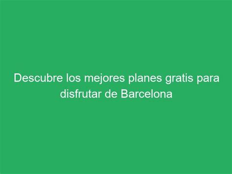 Descubre Los Mejores Planes Gratis Para Disfrutar De Barcelona