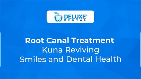 Root Canal Treatment Kuna Reviving Smiles And Dental Health