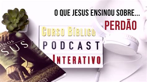 O Que Jesus Ensinou Sobre O Perd O Ensinos De Jesus Li O Pr