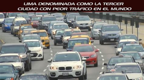 Lima La Tercera Ciudad En El Mundo Con Mayor TrÁfico Vehicular Youtube