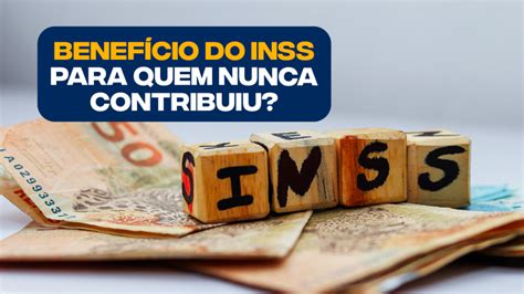 INSS oferta benefício para quem NUNCA CONTRIBUIU confira as regras de