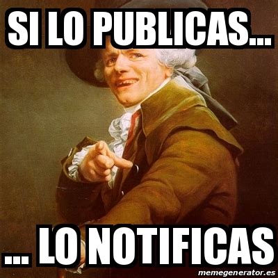 Meme Joseph Ducreux Si Lo Publicas Lo Notificas