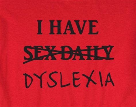 Funny I Have Sex Daily I Mean Dyslexia T Shirt Humorous Dyslexic Tee Etsy