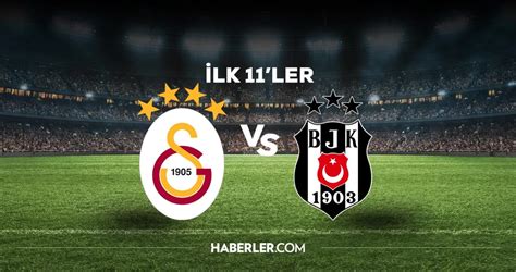 Galatasaray Beşiktaş derbisinin 11 leri belli oldu GS BJK 11 leri