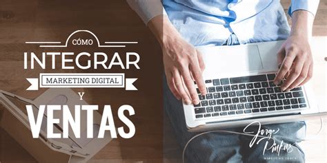 El Blog de Jorge Pinkus CÃ³mo Integrar Marketing Digital y Ventas