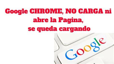 Soluci N Google Chrome No Carga Ninguna Pagina Youtube