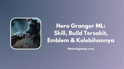 Hero Granger Ml Skill Build Tersakit Emblem Kelebihannya