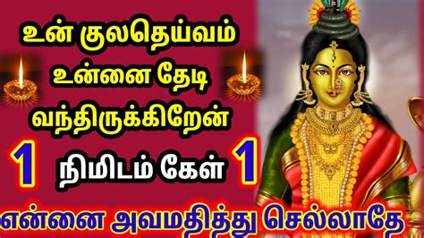 உன் குலதெய்வம் உன்னை தேடி வந்திருக்கிறேன் என்னை அவமதித்து செல்லாதே கேள்