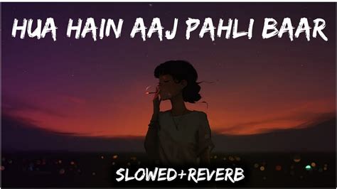 Hua Hain Aaj Pahli Baar Slowed Reverb New Lofi Song Smoking Lofi