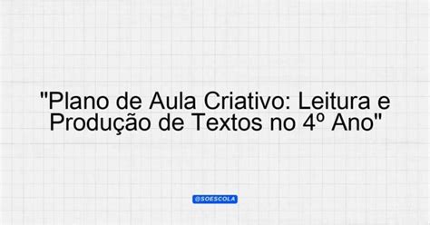 Plano De Aula Produção De Texto 4 Ano - "Plano de Aula Criativo: Leitura e Produção de Textos no 4º Ano ...